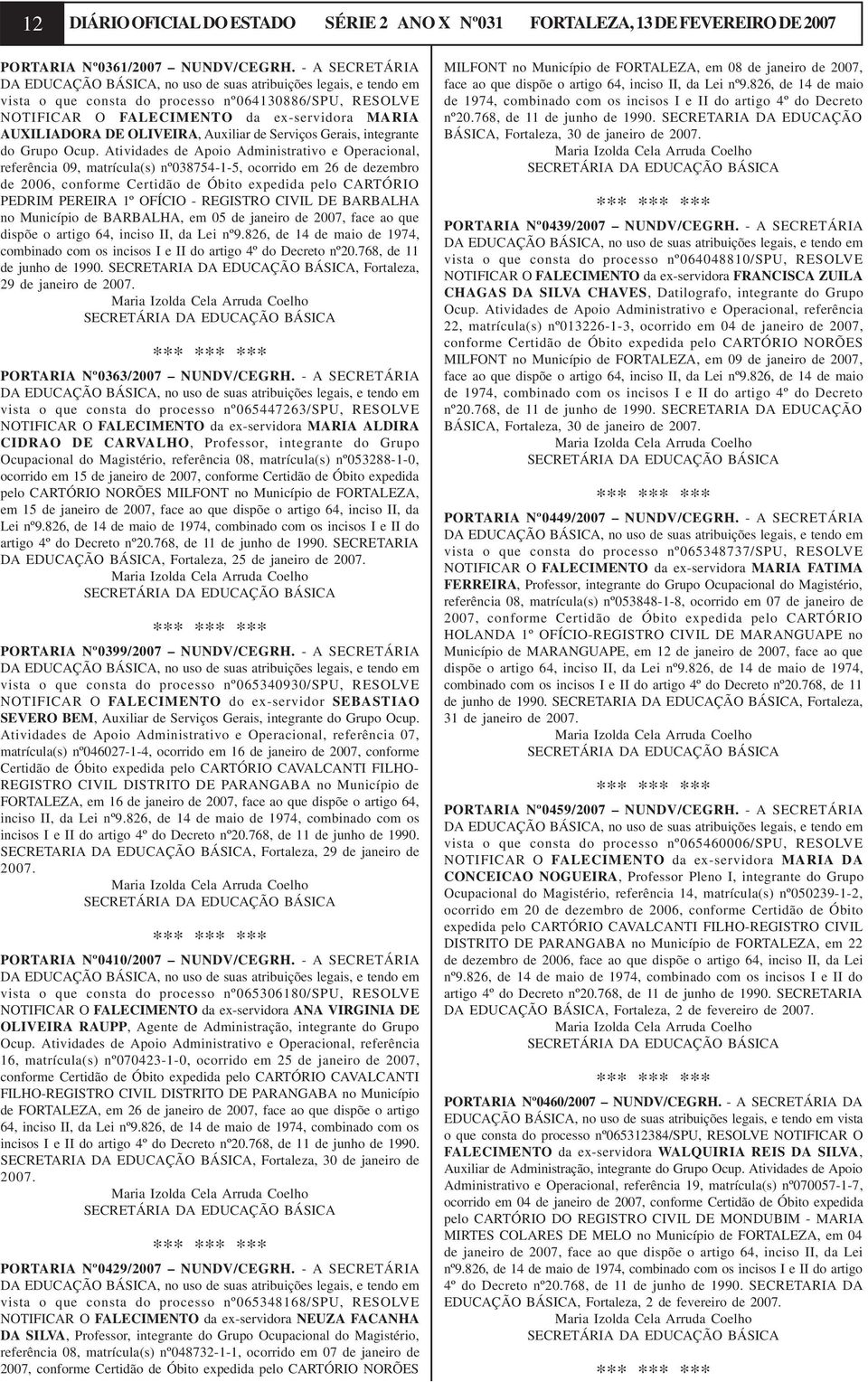 Atividades de Apoio Administrativo e Operacional, referência 09, matrícula(s) nº038754-1-5, ocorrido em 26 de dezembro de 2006, conforme Certidão de Óbito expedida pelo CARTÓRIO PEDRIM PEREIRA 1º