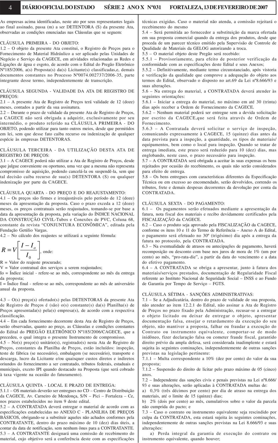 2 O objeto da presente Ata constitui, o Registro de Preços para o Fornecimento de Material Hidráulico a ser aplicado pelas Unidades de Negócio e Serviço da CAGECE, em atividades relacionadas as Redes