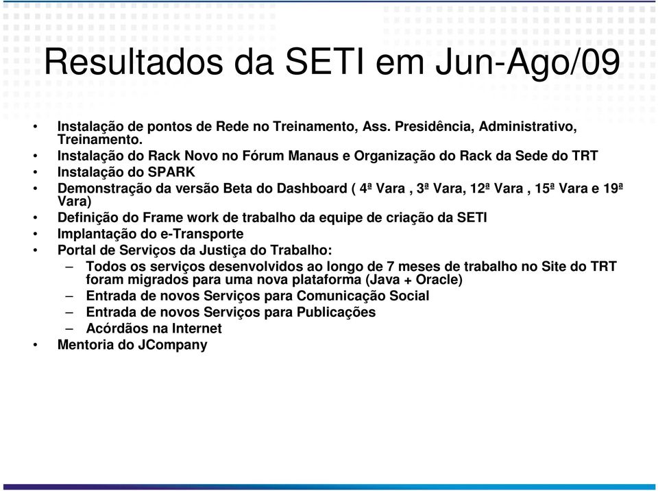 19ª Vara) Definição do Frame work de trabalho da equipe de criação da SETI Implantação do e-transporte Portal de Serviços da Justiça do Trabalho: Todos os serviços desenvolvidos ao