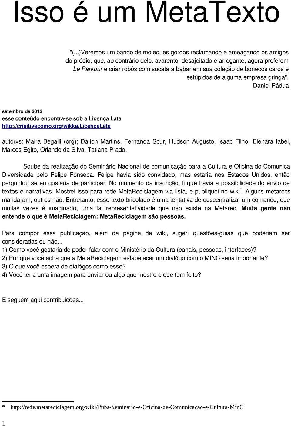 babar em sua coleção de bonecos caros e estúpidos de alguma empresa gringa". Daniel Pádua setembro de 2012 esse conteúdo encontra-se sob a Licença Lata http://crieitivecomo.