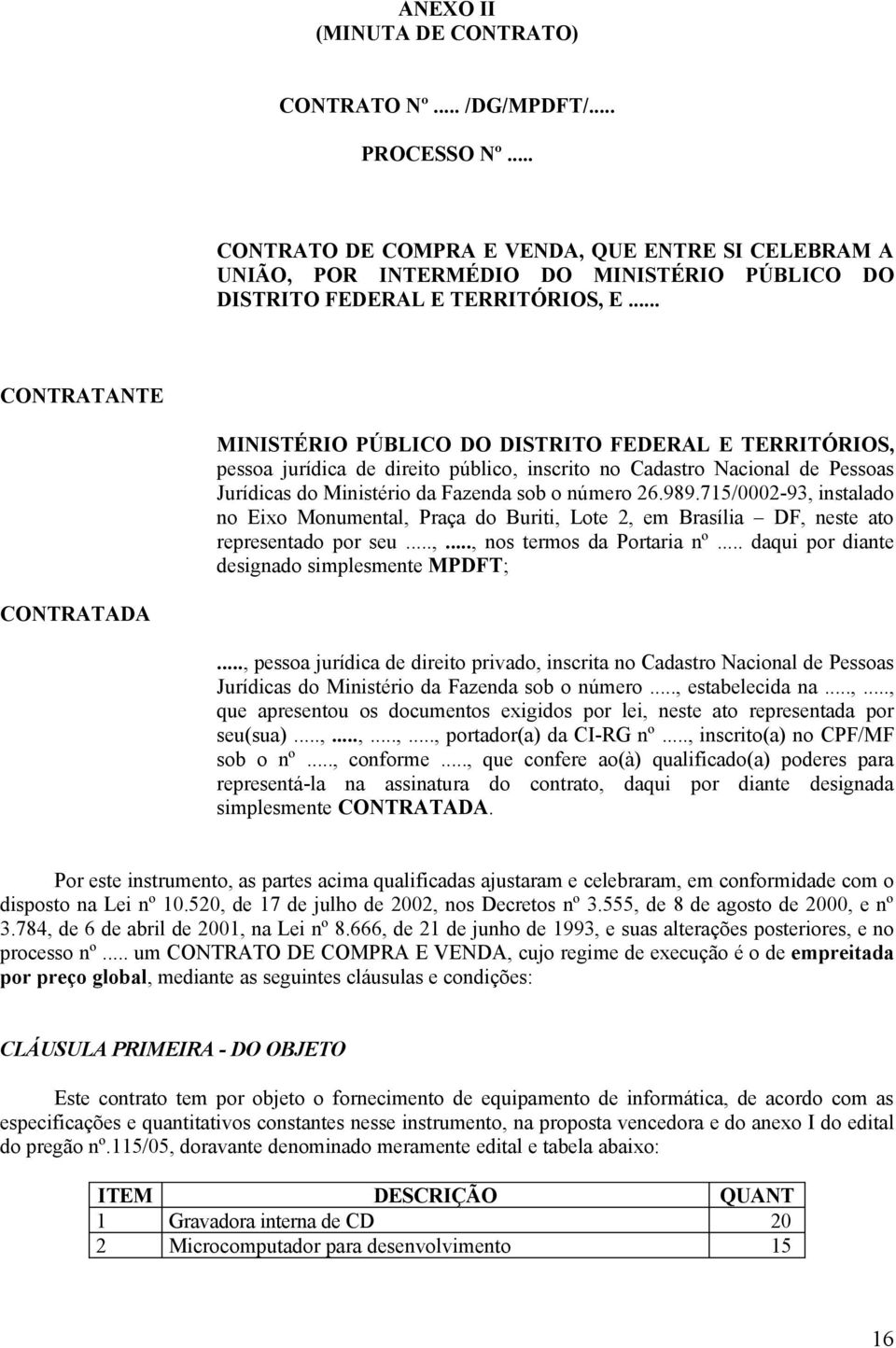 .. CONTRATANTE MINISTÉRIO PÚBLICO DO DISTRITO FEDERAL E TERRITÓRIOS, pessoa jurídica de direito público, inscrito no Cadastro Nacional de Pessoas Jurídicas do Ministério da Fazenda sob o número 26.