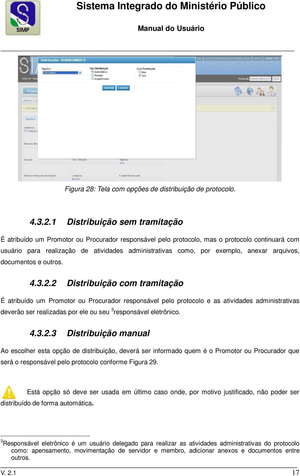 1 Distribuição sem tramitação É atribuído um Promotor ou Procurador responsável pelo protocolo, mas o protocolo continuará com usuário para realização de atividades administrativas como, por exemplo,