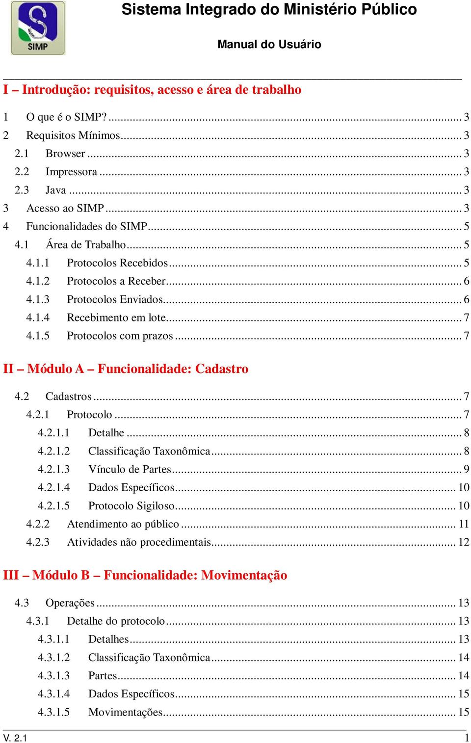 .. 7 II Módulo A Funcionalidade: Cadastro 4.2 Cadastros... 7 4.2.1 Protocolo... 7 4.2.1.1 Detalhe... 8 4.2.1.2 Classificação Taxonômica... 8 4.2.1.3 Vínculo de Partes... 9 4.2.1.4 Dados Específicos.