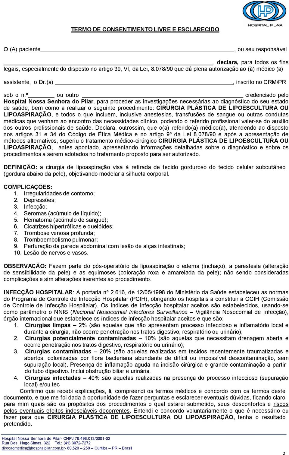 º ou outro credenciado pelo Hospital Nossa Senhora do Pilar, para proceder as investigações necessárias ao diagnóstico do seu estado de saúde, bem como a realizar o seguinte procedimento: CIRURGIA