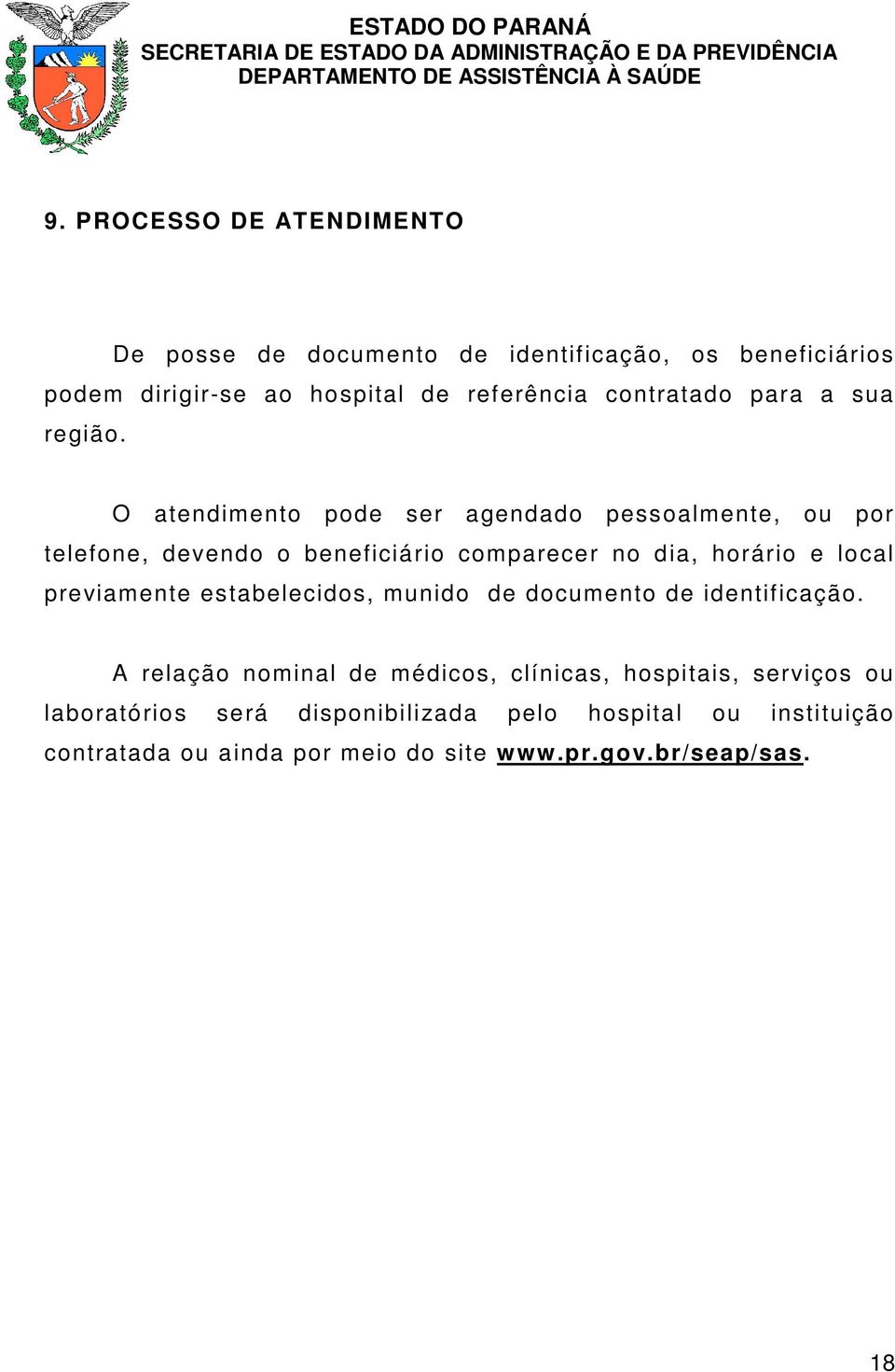 O atendimento pode ser agendado pessoalmente, ou por telefone, devendo o beneficiário comparecer no dia, horário e local previamente