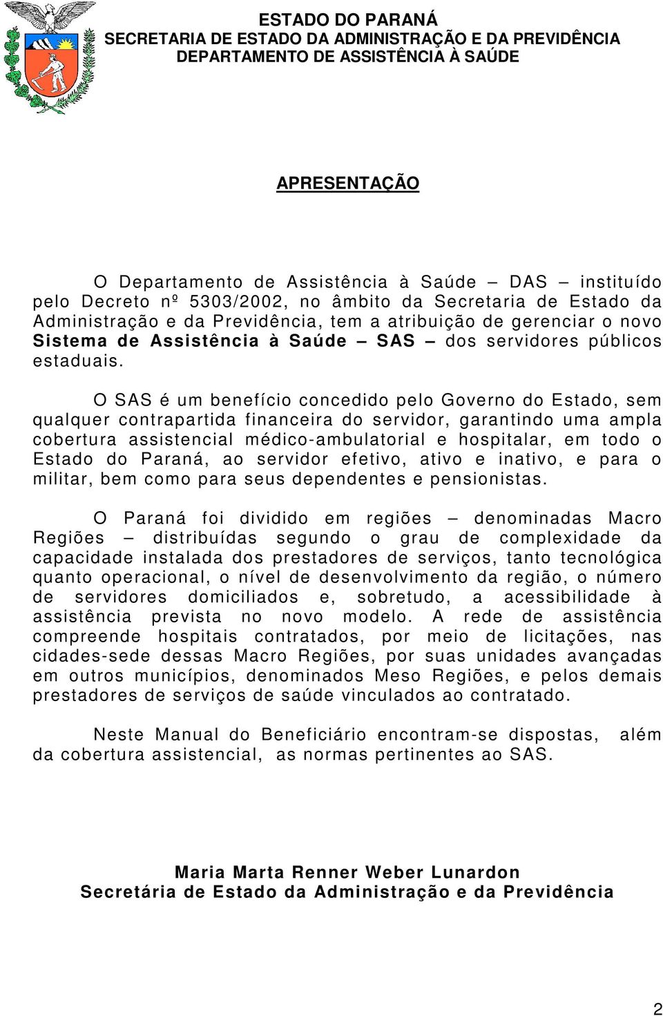 O SAS é um benefício concedido pelo Governo do Estado, sem qualquer contrapartida financeira do servidor, garantindo uma ampla cobertura assistencial médico-ambulatorial e hospitalar, em todo o