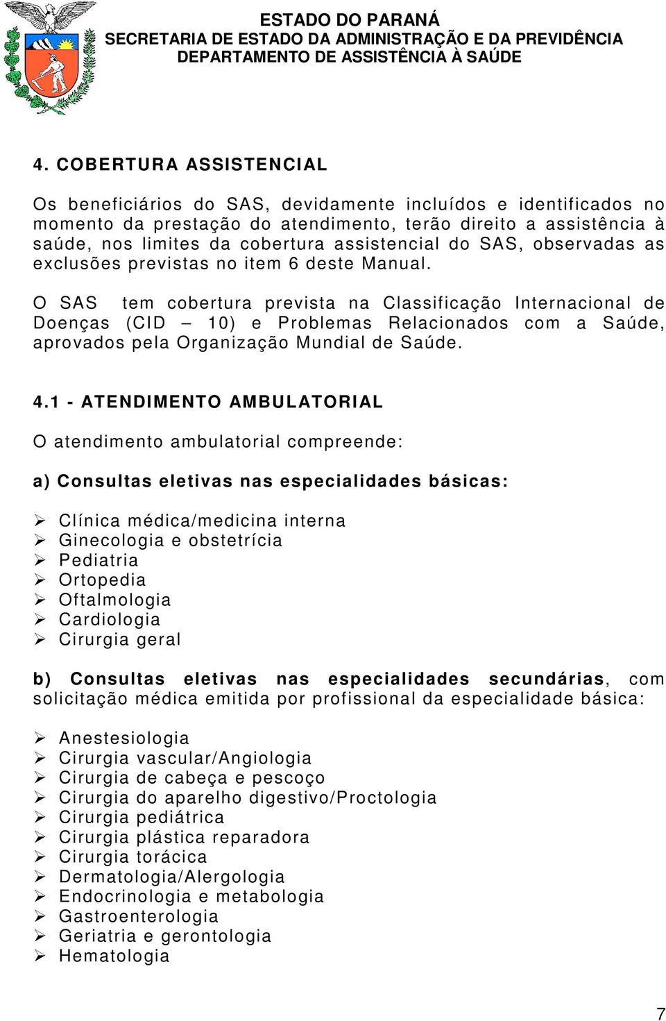 O SAS tem cobertura prevista na Classificação Internacional de Doenças (CID 10) e Problemas Relacionados com a Saúde, aprovados pela Organização Mundial de Saúde. 4.