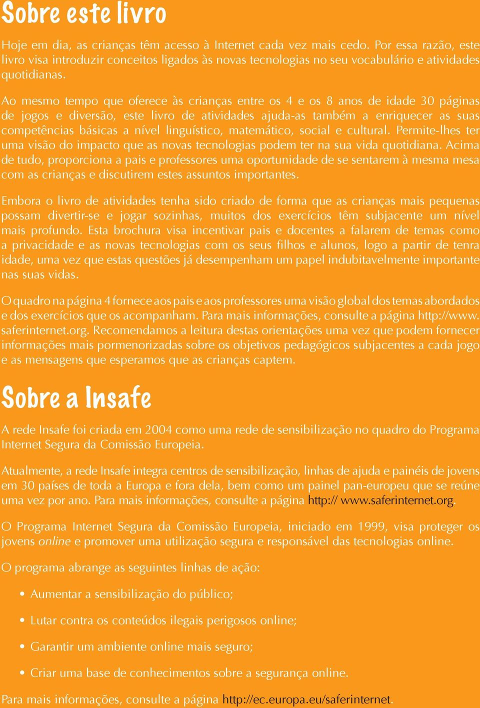 Ao mesmo tempo que oferece às crianças entre os 4 e os 8 anos de idade 30 páginas de jogos e diversão, este livro de atividades ajuda-as também a enriquecer as suas competências básicas a nível