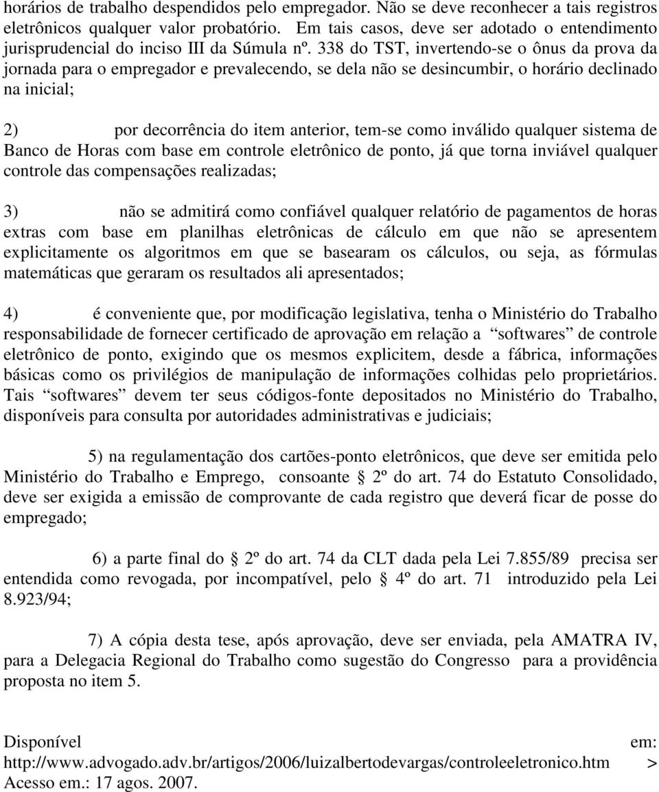 338 do TST, invertendo-se o ônus da prova da jornada para o empregador e prevalecendo, se dela não se desincumbir, o horário declinado na inicial; 2) por decorrência do item anterior, tem-se como