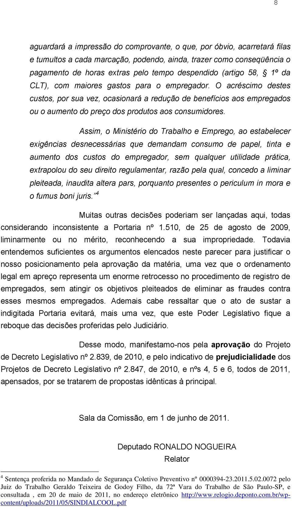 O acréscimo destes custos, por sua vez, ocasionará a redução de benefícios aos empregados ou o aumento do preço dos produtos aos consumidores.