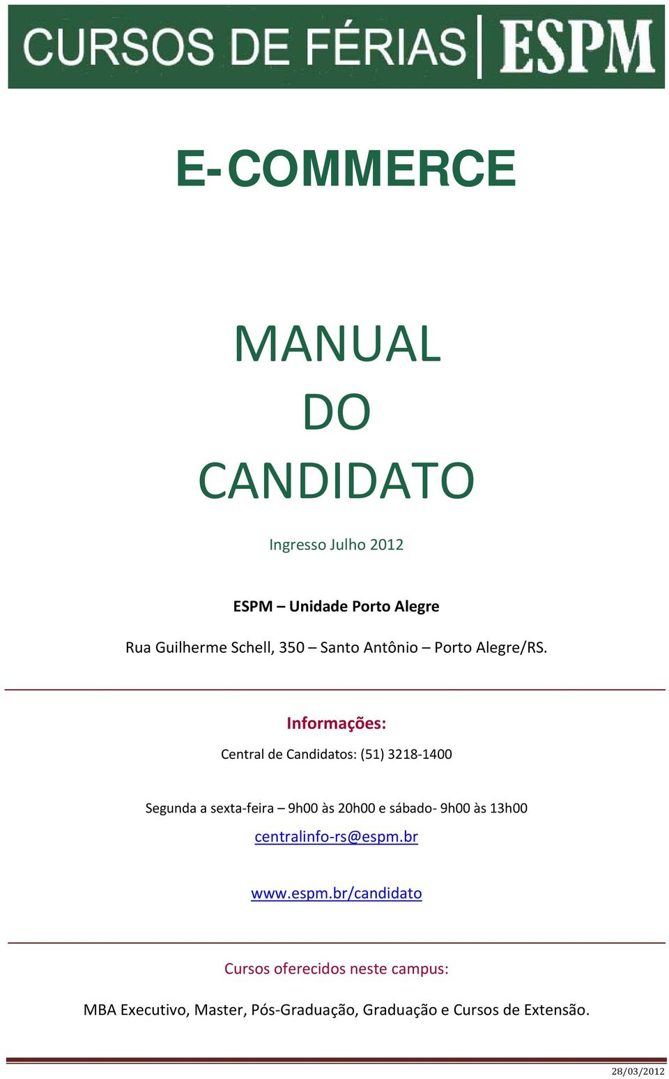 Informações: Central de Candidatos: (51) 3218 1400 Segunda a sexta feira 9h00 às 20h00 e sábado 9h00