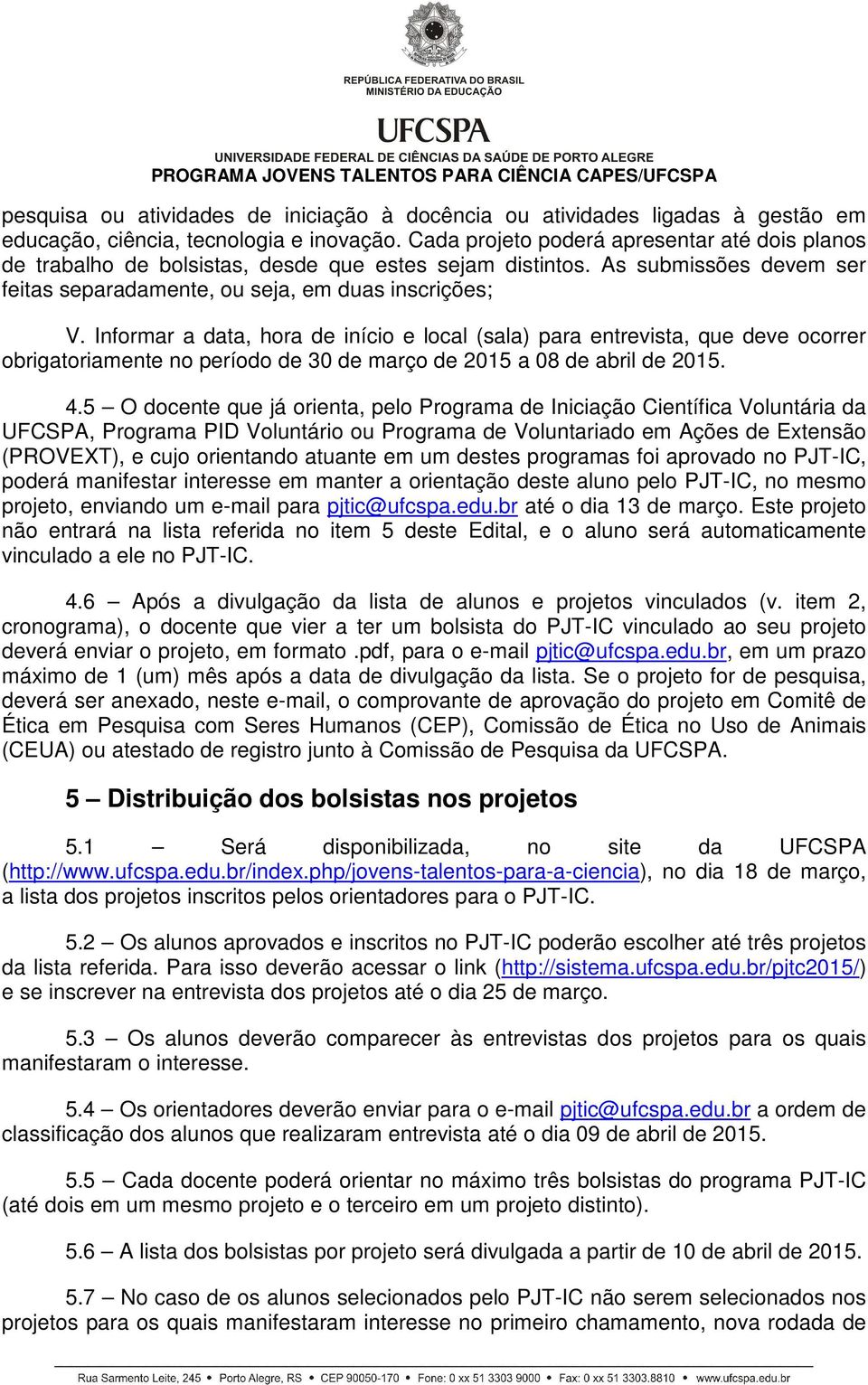 Informar a data, hora de início e local (sala) para entrevista, que deve ocorrer obrigatoriamente no período de 30 de março de 2015 a 08 de abril de 2015. 4.