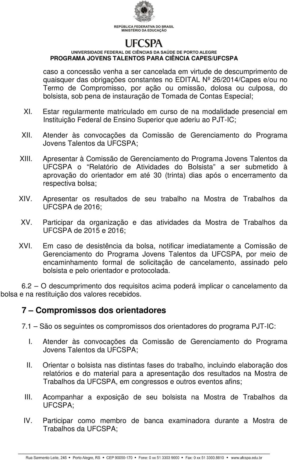 Estar regularmente matriculado em curso de na modalidade presencial em Instituição Federal de Ensino Superior que aderiu ao PJT-IC; Atender às convocações da Comissão de Gerenciamento do Programa