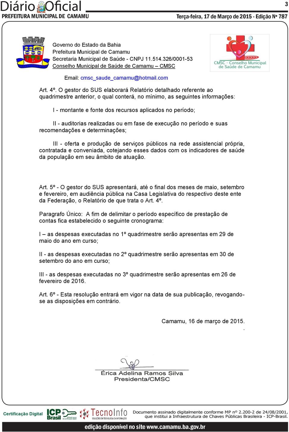 auditorias realizadas ou em fase de execução no período e suas recomendações e determinações; III - oferta e produção de serviços públicos na rede assistencial própria, contratada e conveniada,