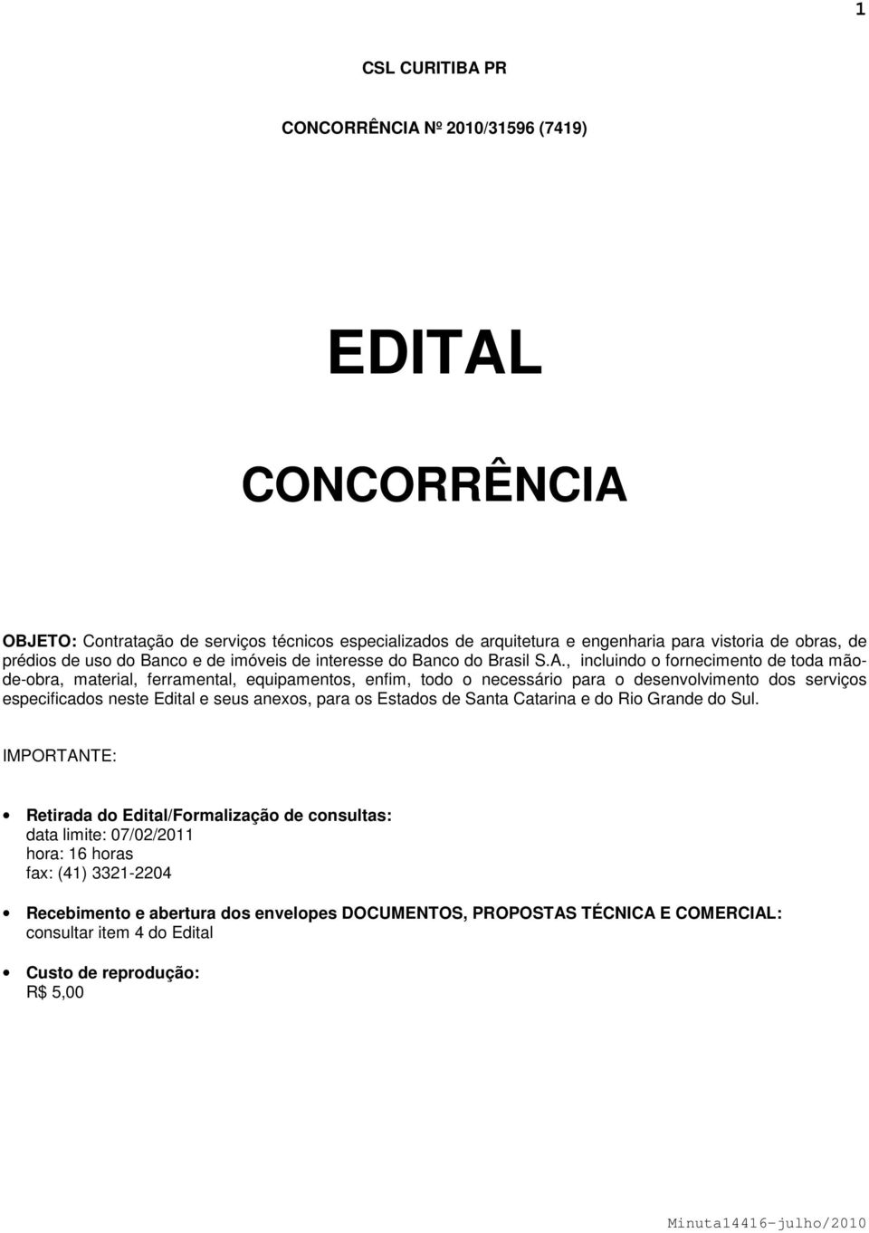 , incluindo o fornecimento de toda mãode-obra, material, ferramental, equipamentos, enfim, todo o necessário para o desenvolvimento dos serviços especificados neste Edital e seus anexos,