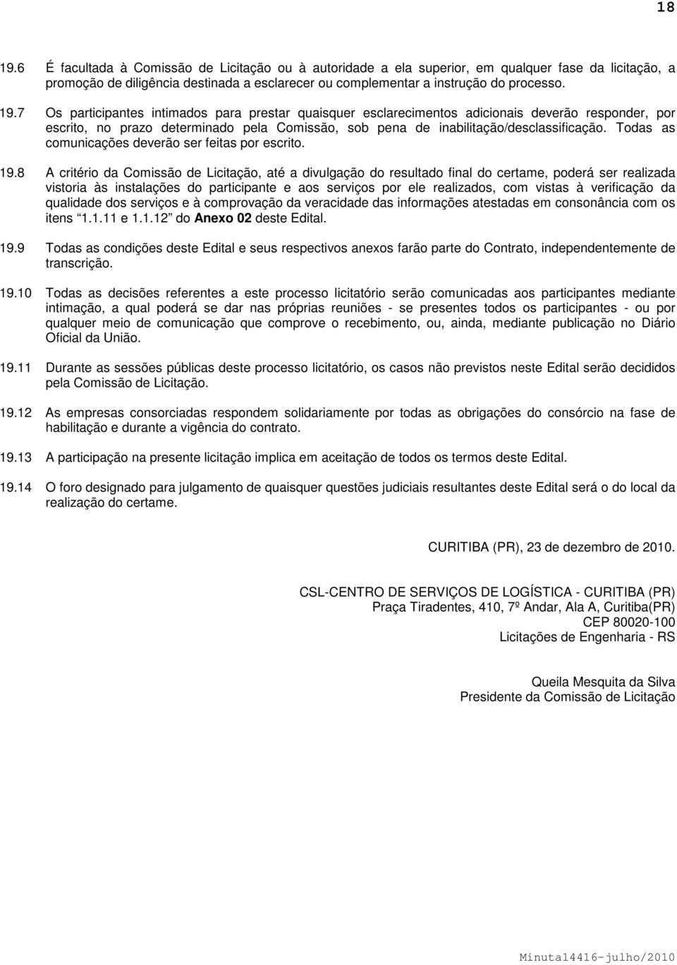 8 A critério da Comissão de Licitação, até a divulgação do resultado final do certame, poderá ser realizada vistoria às instalações do participante e aos serviços por ele realizados, com vistas à