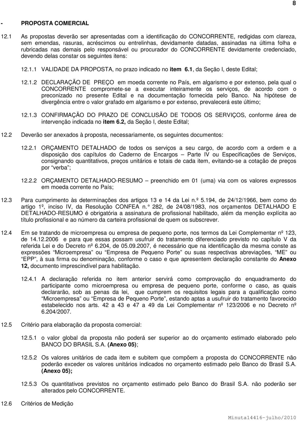 rubricadas nas demais pelo responsável ou procurador do CONCORRENTE devidamente credenciado, devendo delas constar os seguintes itens: 12.1.1 VALIDADE DA PROPOSTA, no prazo indicado no item 6.