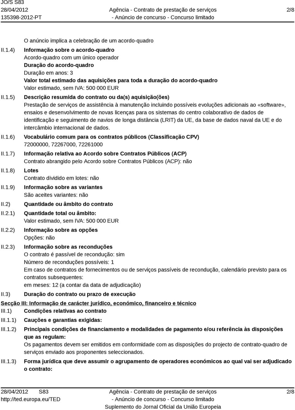 aquisições para toda a duração do acordo-quadro Valor estimado, sem IVA: 500 000 EUR Descrição resumida do contrato ou da(s) aquisição(ões) Prestação de serviços de assistência à manutenção incluindo