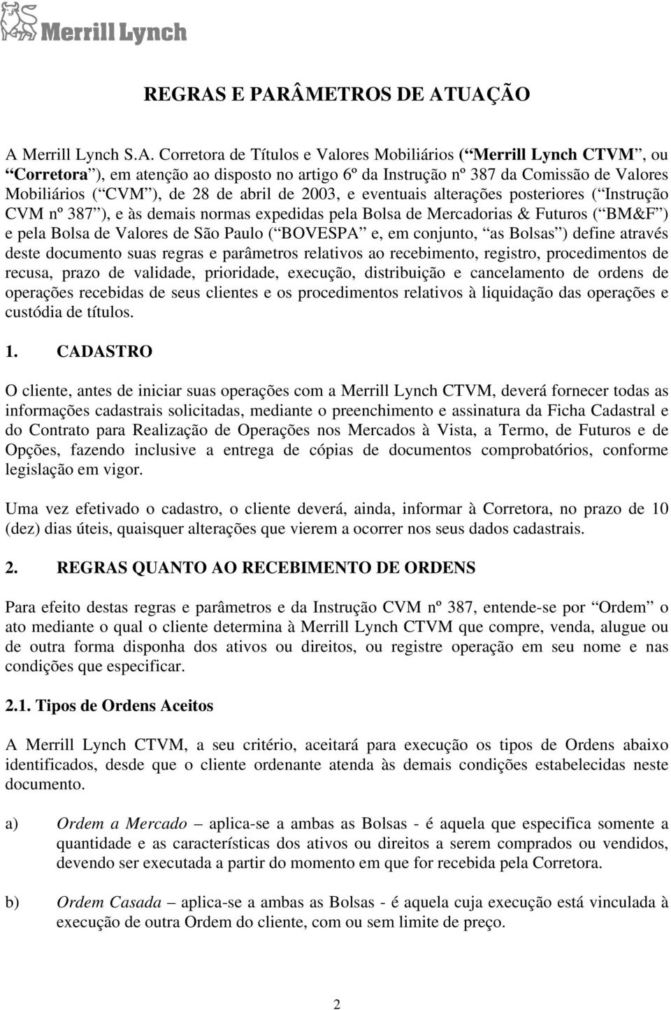 Valores Mobiliários ( CVM ), de 28 de abril de 2003, e eventuais alterações posteriores ( Instrução CVM nº 387 ), e às demais normas expedidas pela Bolsa de Mercadorias & Futuros ( BM&F ) e pela