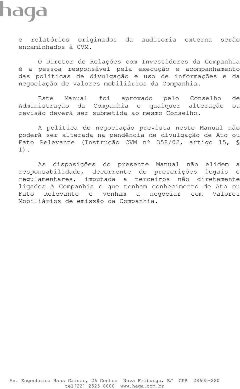 Companhia. Este Manual foi aprovado pelo Conselho de Administração da Companhia e qualquer alteração ou revisão deverá ser submetida ao mesmo Conselho.