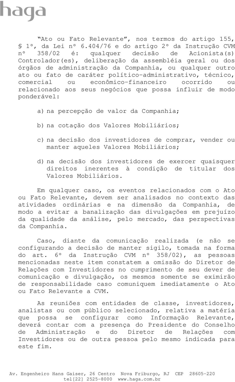 ato ou fato de caráter político-administrativo, técnico, comercial ou econômico-financeiro ocorrido ou relacionado aos seus negócios que possa influir de modo ponderável: a) na percepção de valor da