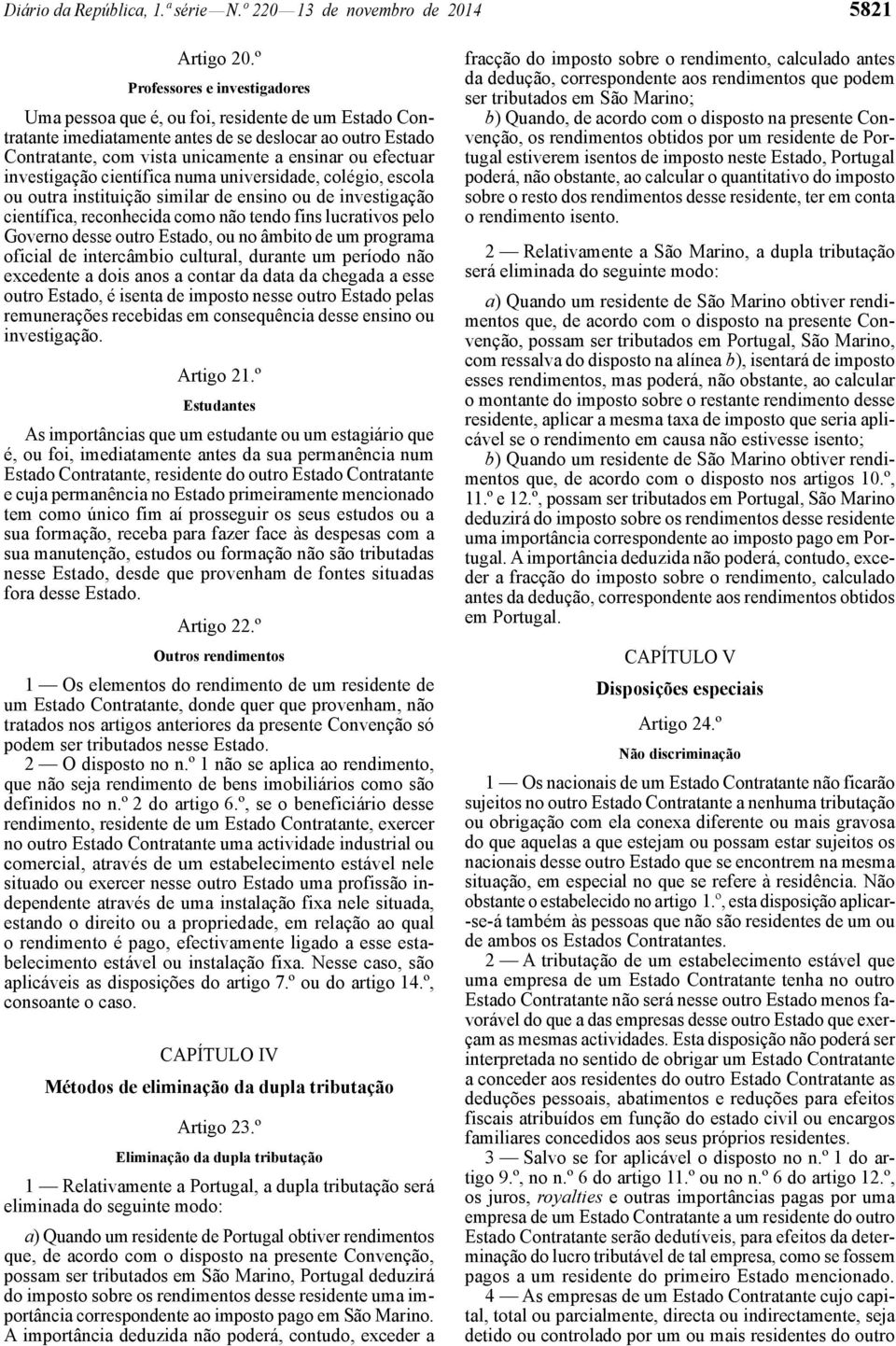 investigação científica numa universidade, colégio, escola ou outra instituição similar de ensino ou de investigação científica, reconhecida como não tendo fins lucrativos pelo Governo desse outro