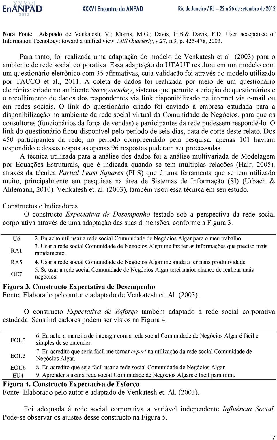 Essa adaptação do UTAUT resultou em um modelo com um questionário eletrônico com 35 afirmativas, cuja validação foi através do modelo utilizado por TACCO et al., 2011.