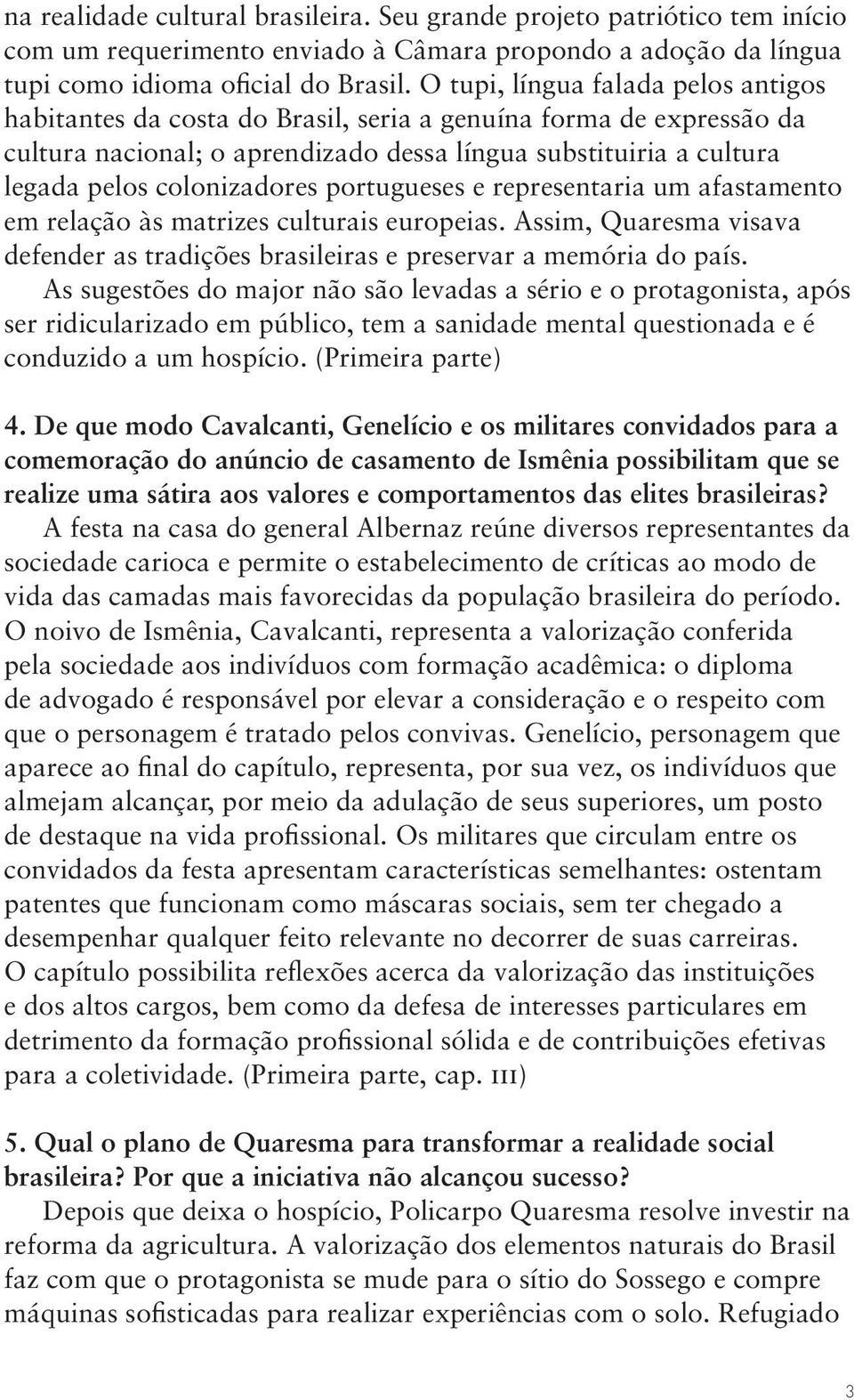 portugueses e representaria um afastamento em relação às matrizes culturais europeias. Assim, Quaresma visava defender as tradições brasileiras e preservar a memória do país.