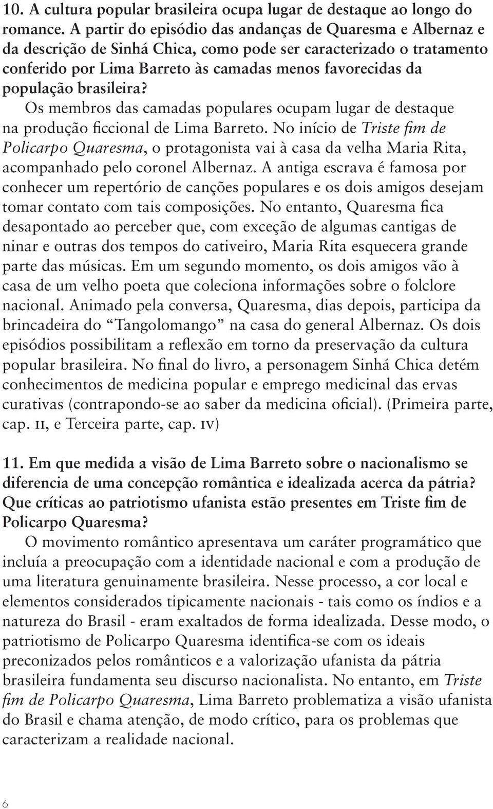 brasileira? Os membros das camadas populares ocupam lugar de destaque na produção ficcional de Lima Barreto.