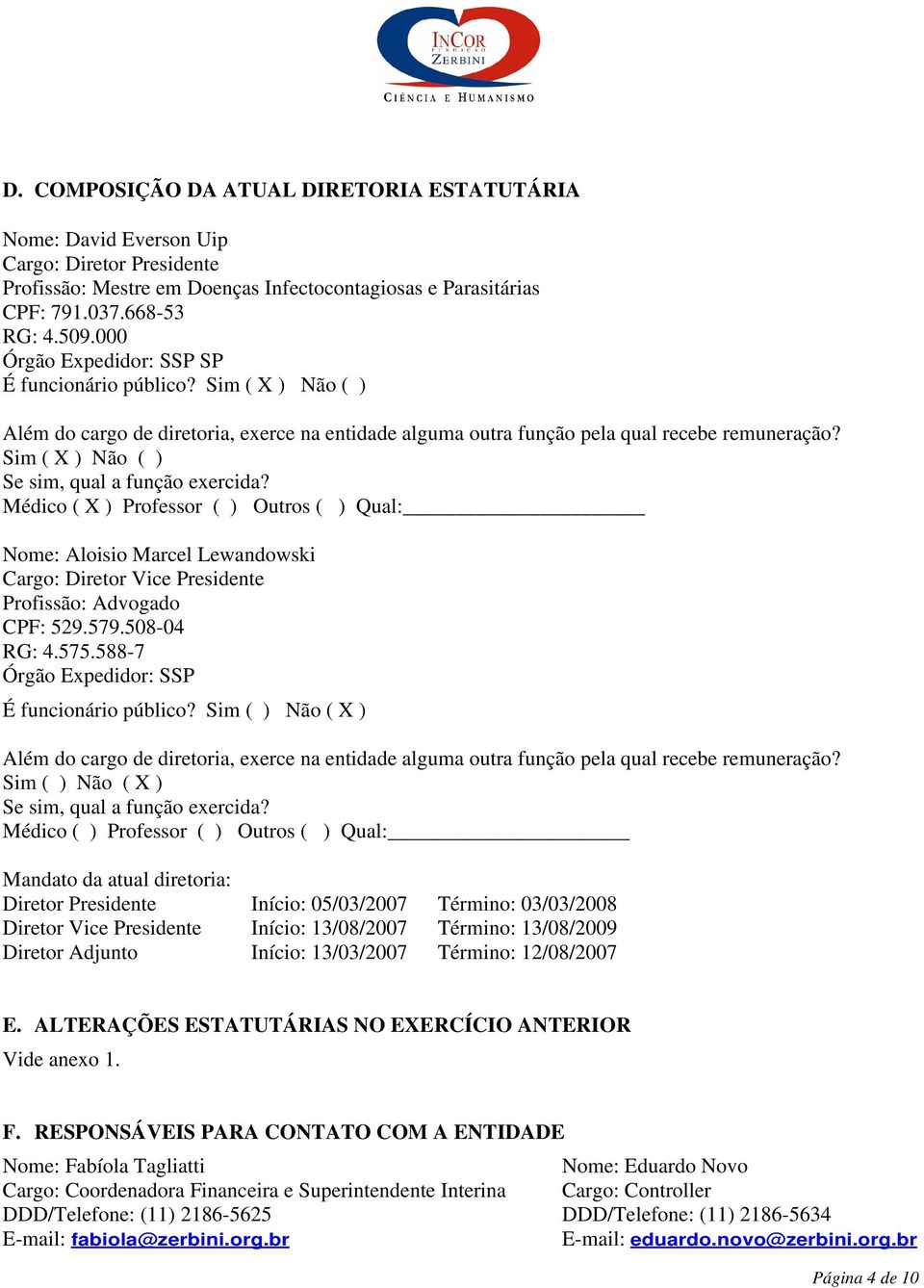 Médico ( X ) Professor ( ) Outros ( ) Qual: Nome: Aloisio Marcel Lewandowski Cargo: Diretor Vice Presidente Profissão: Advogado CPF: 529.579.508-04 RG: 4.575.