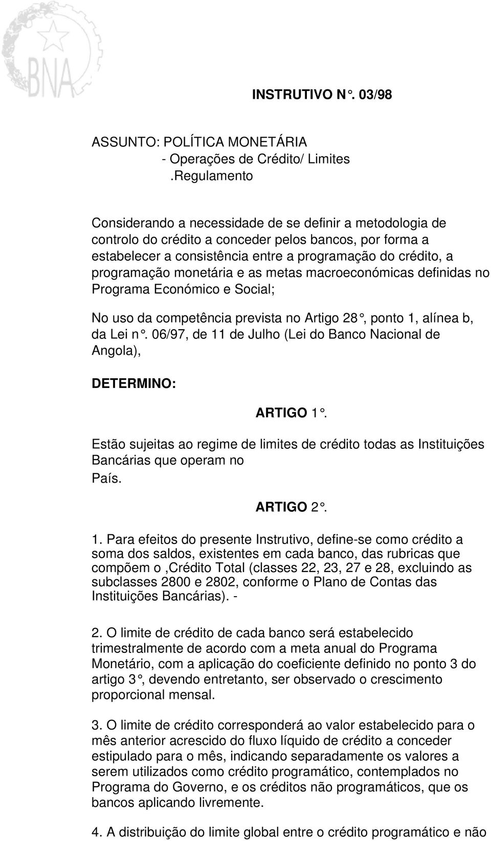 monetária e as metas macroeconómicas definidas no Programa Económico e Social; No uso da competência prevista no Artigo 28, ponto 1, alínea b, da Lei n.