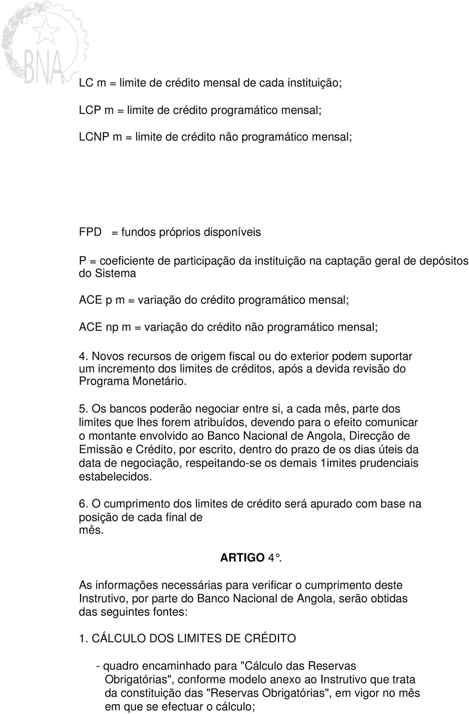 Novos recursos de origem fiscal ou do exterior podem suportar um incremento dos limites de créditos, após a devida revisão do Programa Monetário. 5.