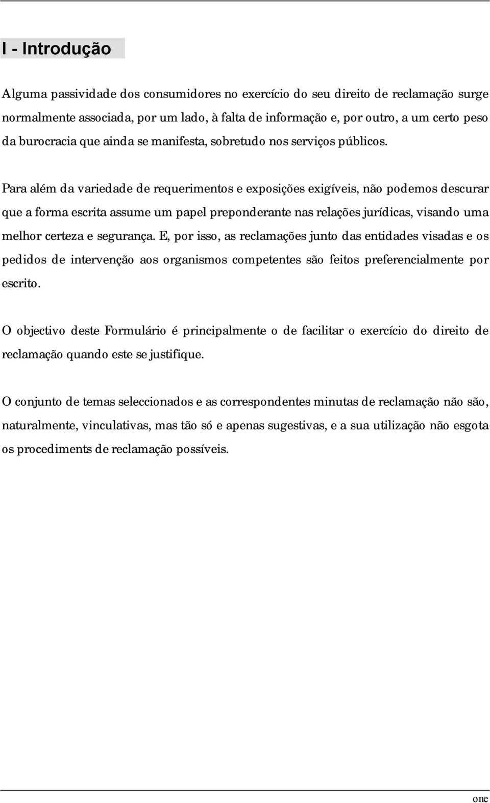 Para além da variedade de requerimentos e exposições exigíveis, não podemos descurar que a forma escrita assume um papel preponderante nas relações jurídicas, visando uma melhor certeza e segurança.