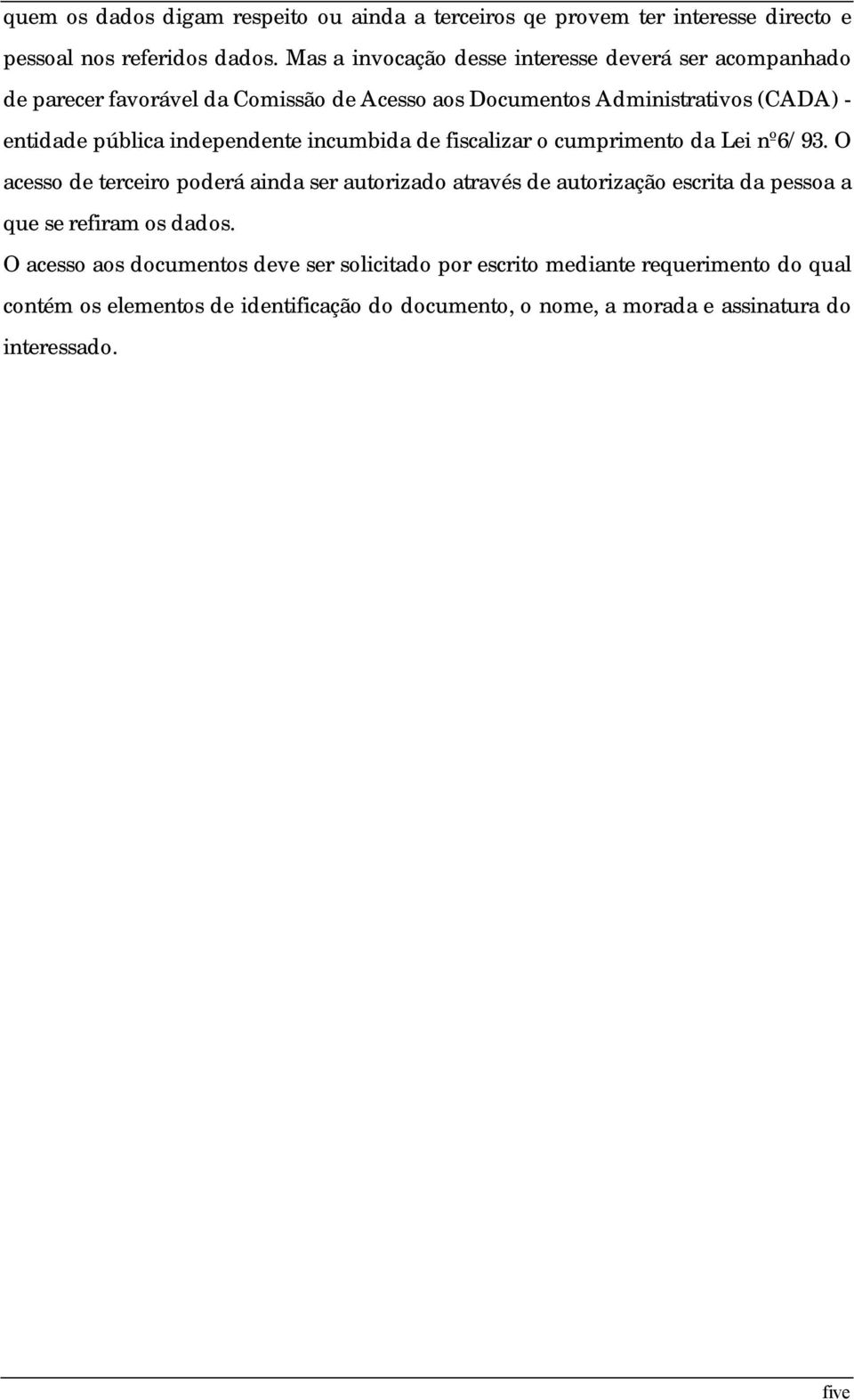 independente incumbida de fiscalizar o cumprimento da Lei nº6/93.