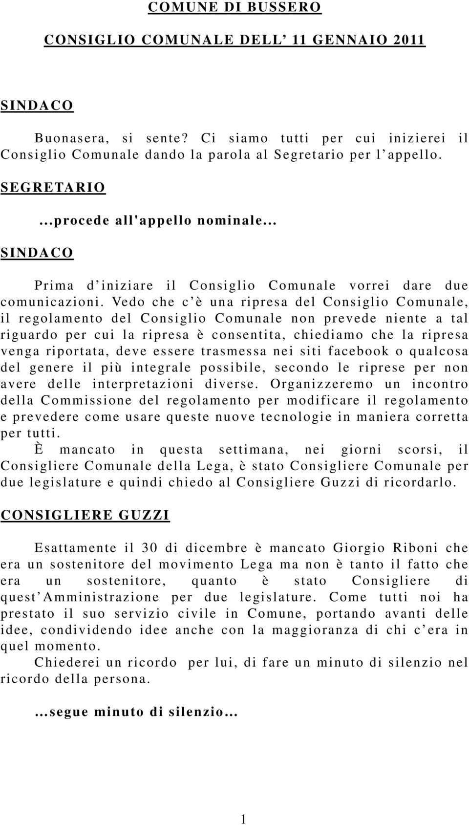 Vedo che c è una ripresa del Consiglio Comunale, il regolamento del Consiglio Comunale non prevede niente a tal riguardo per cui la ripresa è consentita, chiediamo che la ripresa venga riportata,