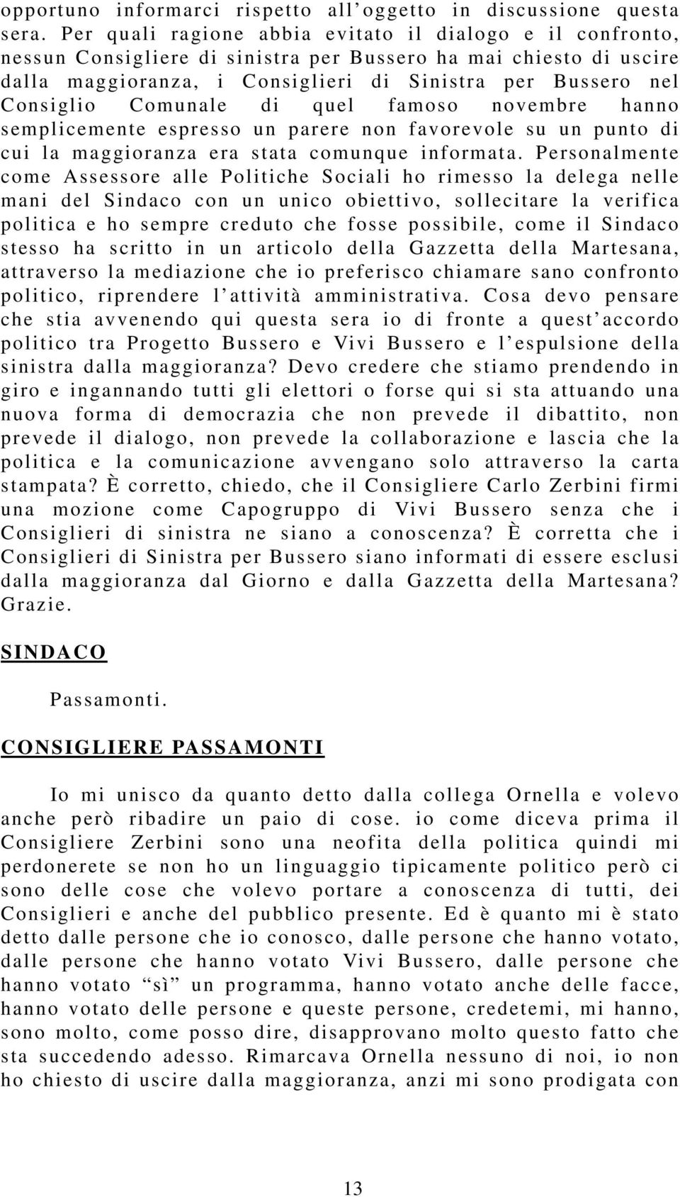 Comunale di quel famoso novembre hanno semplicemente espresso un parere non favorevole su un punto di cui la maggioranza era stata comunque informata.