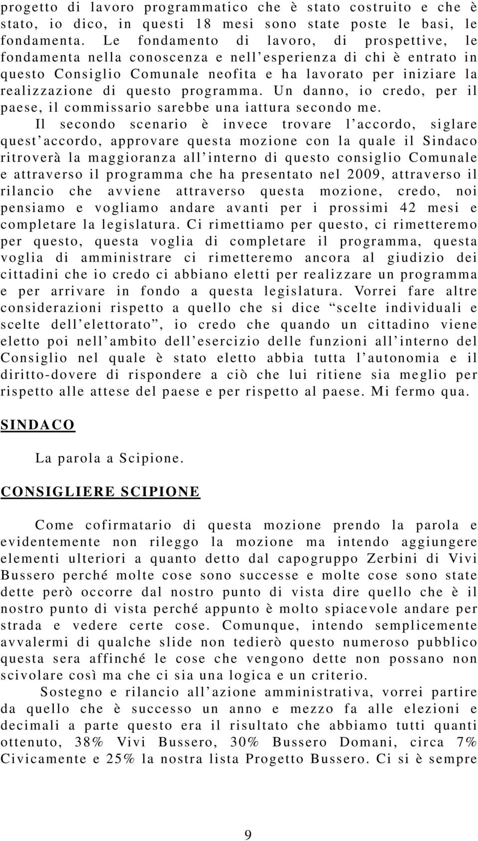 programma. Un danno, io credo, per il paese, il commissario sarebbe una iattura secondo me.