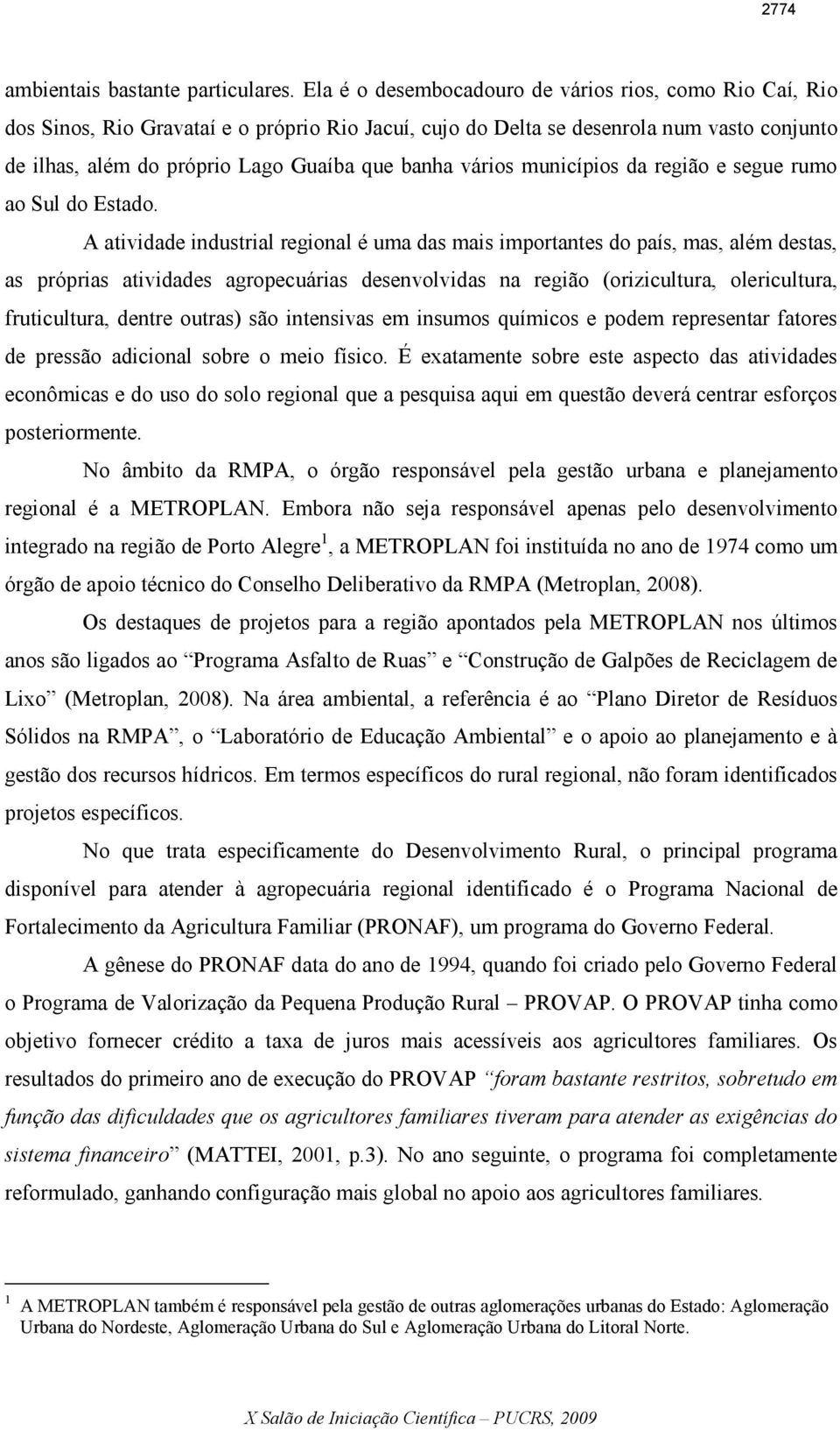 vários municípios da região e segue rumo ao Sul do Estado.