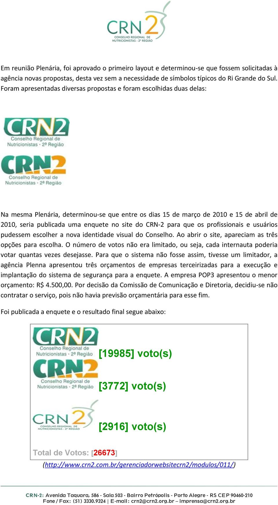 do CRN-2 para que os profissionais e usuários pudessem escolher a nova identidade visual do Conselho. Ao abrir o site, apareciam as três opções para escolha.