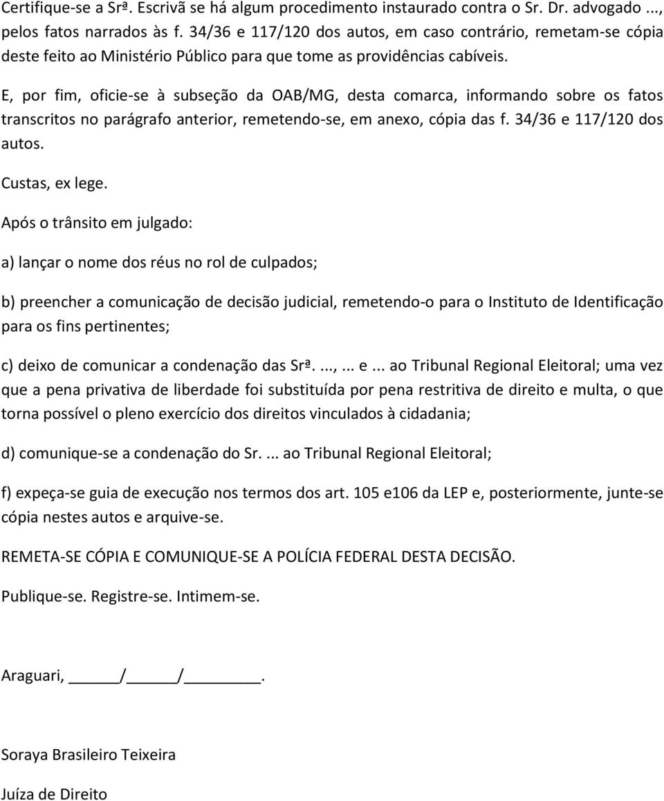 E, por fim, oficie-se à subseção da OAB/MG, desta comarca, informando sobre os fatos transcritos no parágrafo anterior, remetendo-se, em anexo, cópia das f. 34/36 e 117/120 dos autos. Custas, ex lege.