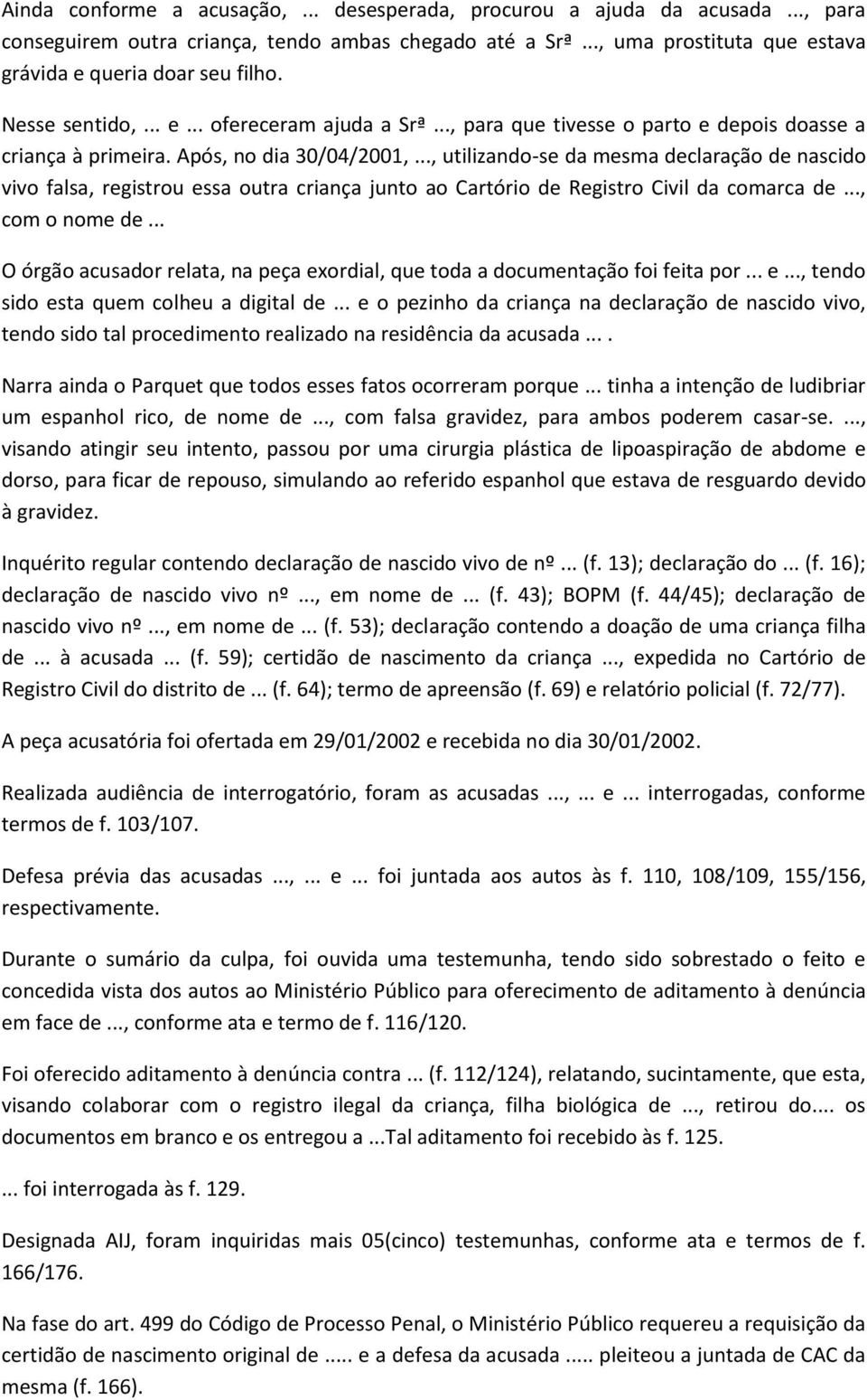 .., utilizando-se da mesma declaração de nascido vivo falsa, registrou essa outra criança junto ao Cartório de Registro Civil da comarca de..., com o nome de.