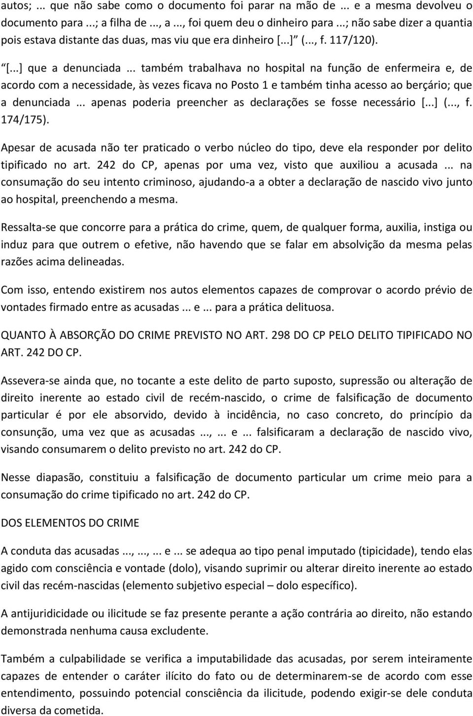 .. também trabalhava no hospital na função de enfermeira e, de acordo com a necessidade, às vezes ficava no Posto 1 e também tinha acesso ao berçário; que a denunciada.