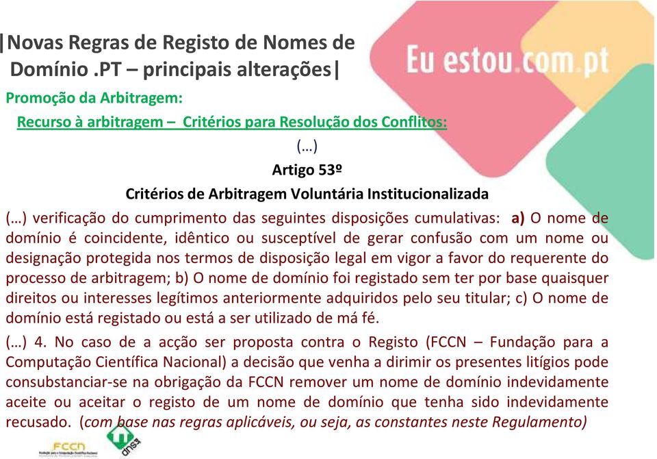 requerente do processo de arbitragem; b) O nome de domínio foi registado sem ter por base quaisquer direitos ou interesses legítimos anteriormente adquiridos pelo seu titular; c) O nome de