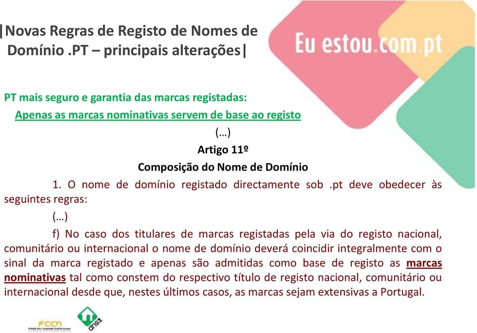 pt deve obedecer às seguintes regras: f) No caso dos titulares de marcas registadas pela via do registo nacional, comunitário ou internacional o nome de domínio