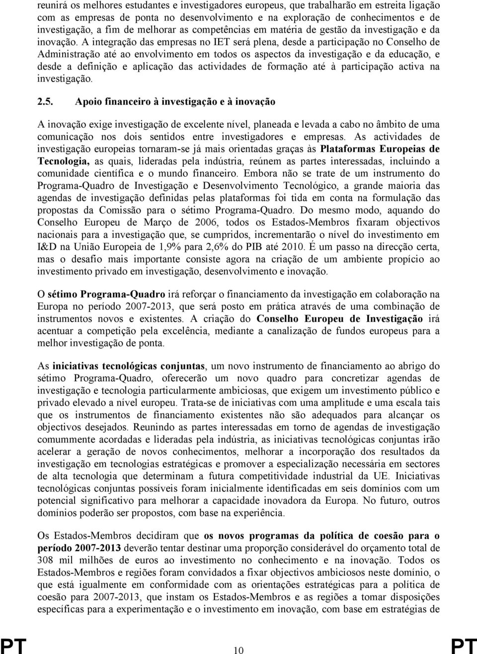 A integração das empresas no IET será plena, desde a participação no Conselho de Administração até ao envolvimento em todos os aspectos da investigação e da educação, e desde a definição e aplicação