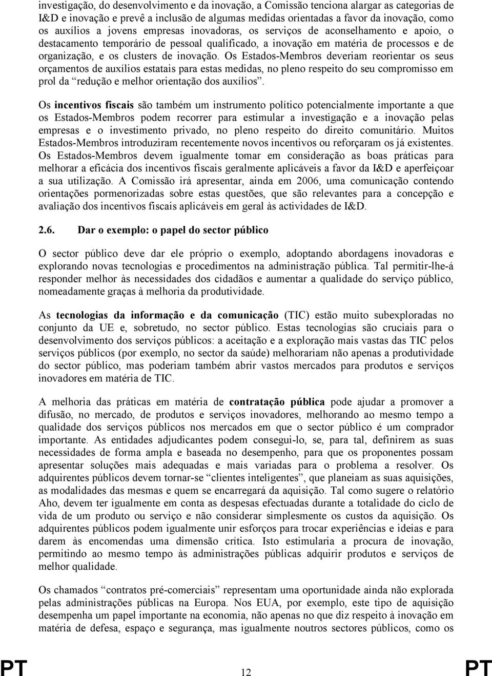 Os Estados-Membros deveriam reorientar os seus orçamentos de auxílios estatais para estas medidas, no pleno respeito do seu compromisso em prol da redução e melhor orientação dos auxílios.