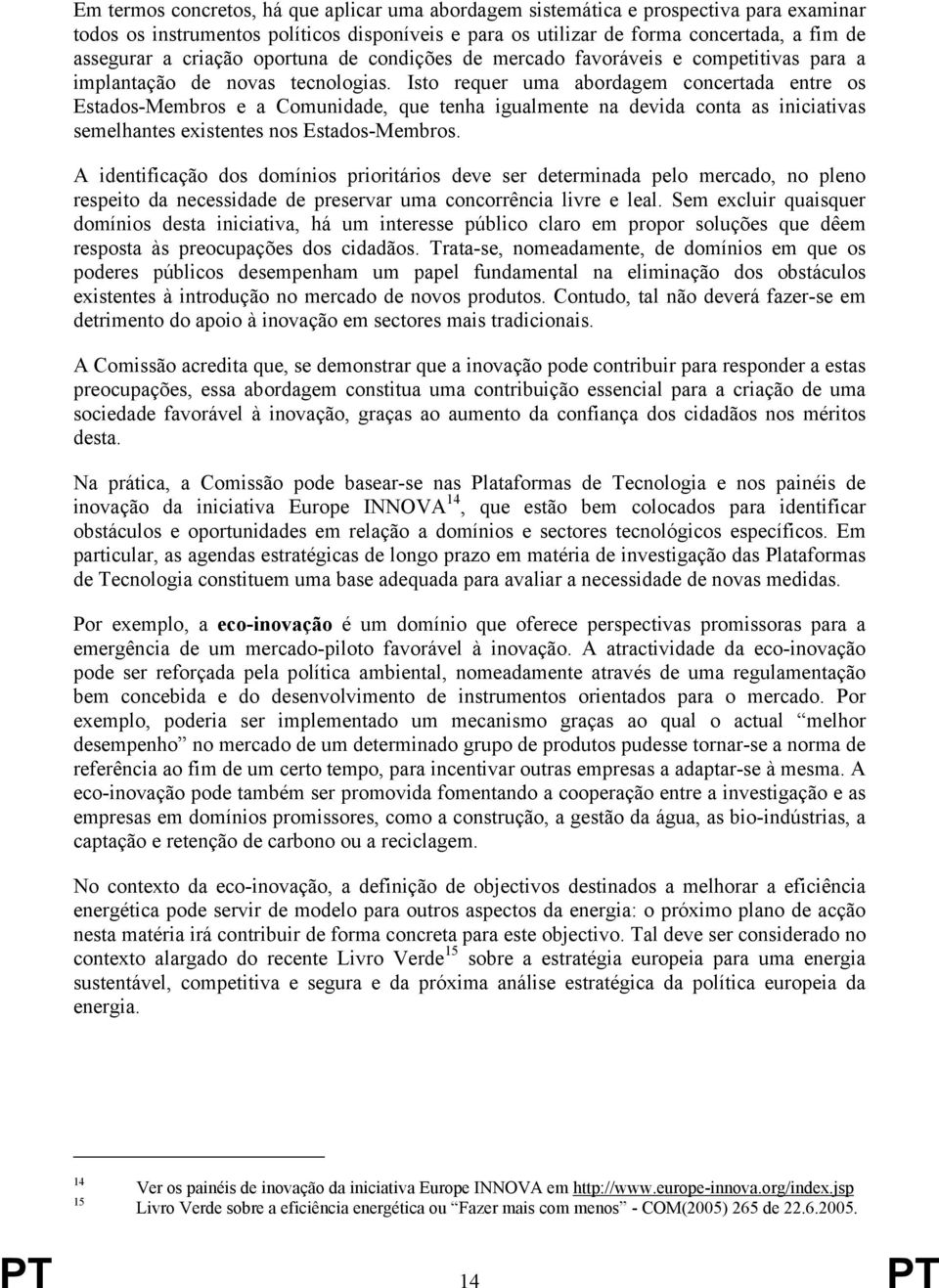 Isto requer uma abordagem concertada entre os Estados-Membros e a Comunidade, que tenha igualmente na devida conta as iniciativas semelhantes existentes nos Estados-Membros.