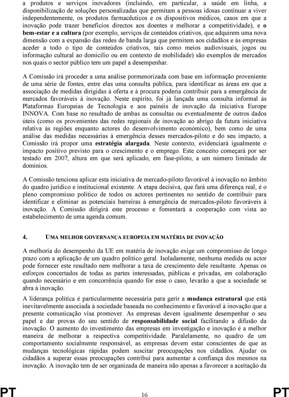 de conteúdos criativos, que adquirem uma nova dimensão com a expansão das redes de banda larga que permitem aos cidadãos e às empresas aceder a todo o tipo de conteúdos criativos, tais como meios