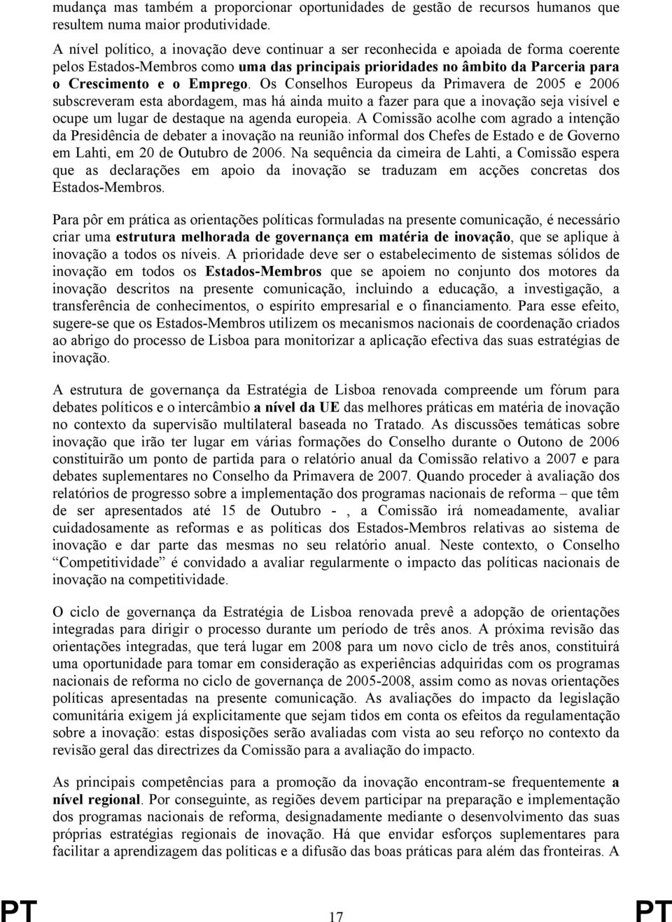 Emprego. Os Conselhos Europeus da Primavera de 2005 e 2006 subscreveram esta abordagem, mas há ainda muito a fazer para que a inovação seja visível e ocupe um lugar de destaque na agenda europeia.