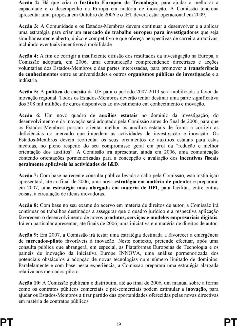 Acção 3: A Comunidade e os Estados-Membros devem continuar a desenvolver e a aplicar uma estratégia para criar um mercado de trabalho europeu para investigadores que seja simultaneamente aberto,